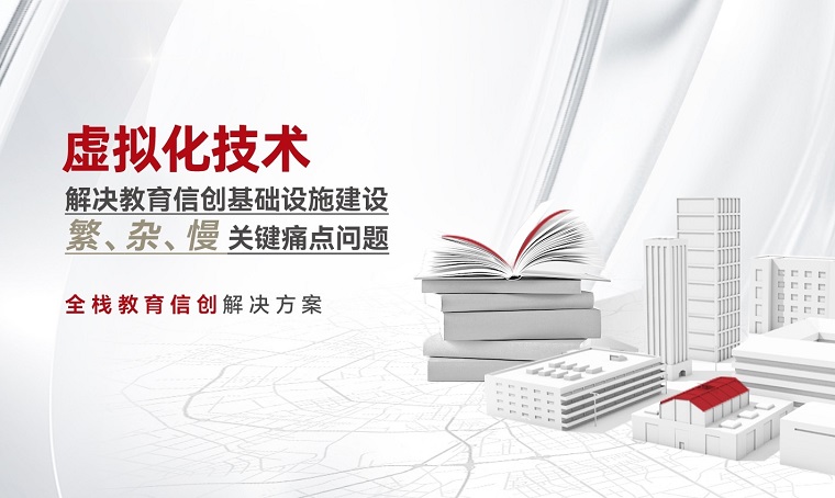虚拟化技术 解决教育信创基础设施建设繁、杂、慢 关键痛点问题 全栈教育信创解决方案